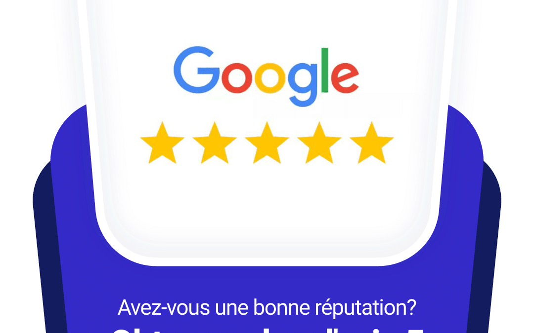 6 raisons d’avoir une réputation 5 étoiles sur Google.